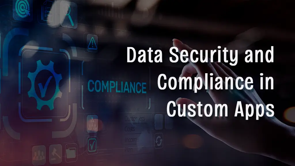 Data Security and Compliance in Custom Apps