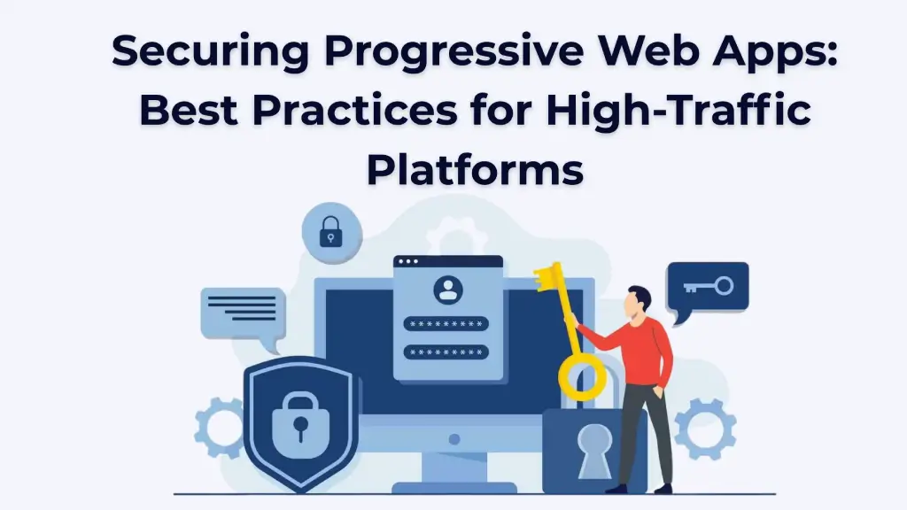 Securing Progressive Web Apps: Best Practices for High-Traffic Platforms